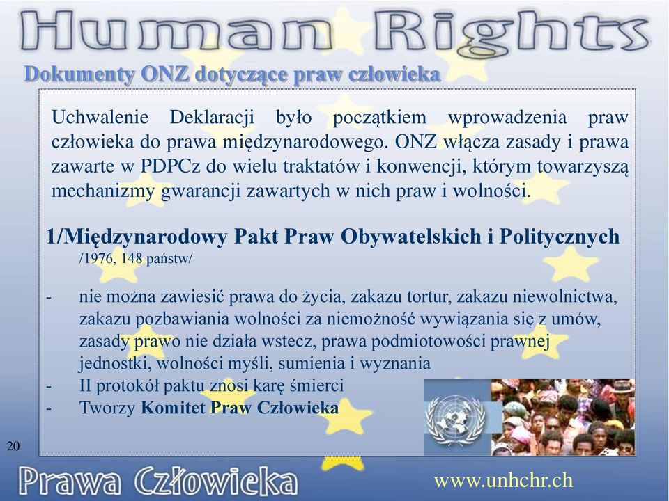 1/Międzynarodowy Pakt Praw Obywatelskich i Politycznych /1976, 148 państw/ - nie można zawiesić prawa do życia, zakazu tortur, zakazu niewolnictwa, zakazu pozbawiania