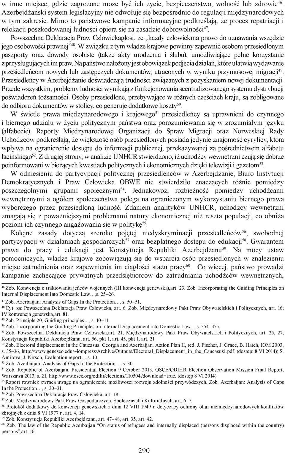 Mimo to państwowe kampanie informacyjne podkreślają, że proces repatriacji i relokacji poszkodowanej ludności opiera się za zasadzie dobrowolności 47.