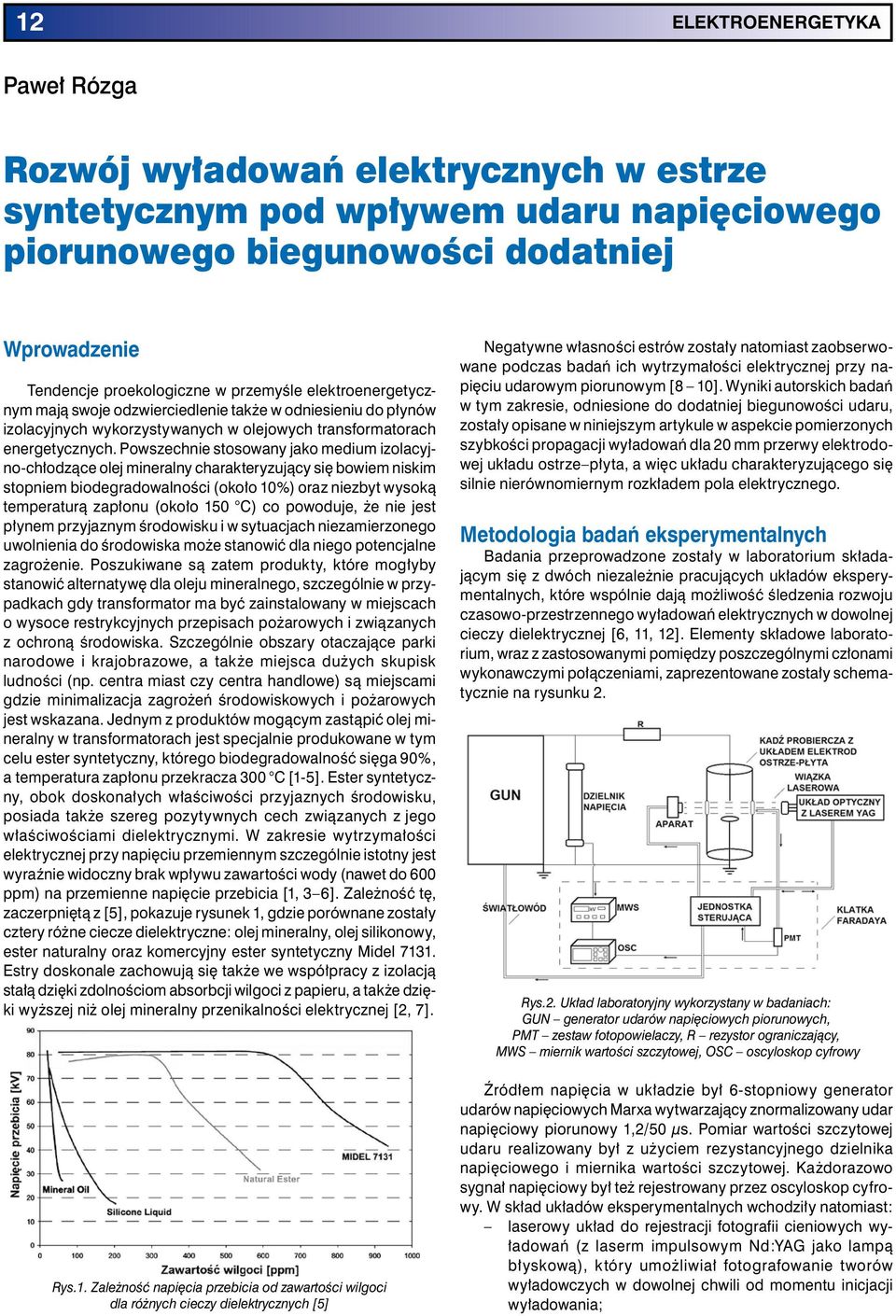 Powszechnie stosowany jako medium izolacyjno-chłodzące olej mineralny charakteryzujący się bowiem niskim stopniem biodegradowalności (około 1%) oraz niezbyt wysoką temperaturą zapłonu (około 15 C) co