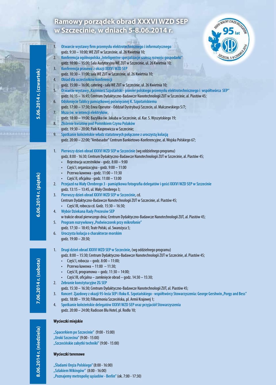 Konferencja ogólnopolska Inteligentne specjalizacje szansą rozwoju gospodarki godz. 1: 15:; Sala Audytoryjna WE UT w Szczecinie, ul. 26 Kwietnia 1;. Konferencja prasowa z okazji XXXVI WD SEP godz.