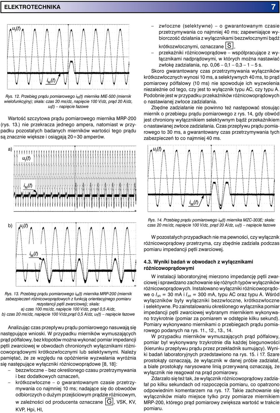 MRP-2 (rys. 1.) nie przekracza jednego ampera, natomiast w przypadku pozostałych badanych mierników wartości tego prądu są znacznie większe i osiągają 2 amperów.