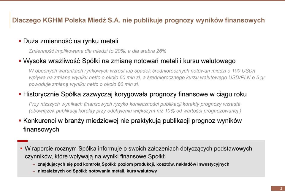 walutowego W obecnych warunkach rynkowych wzrost lub spadek średniorocznych notowań miedzi o 100 USD/t wpływa na zmianę wyniku netto o około 50 mln zł, a średniorocznego kursu walutowego USD/PLN o 5