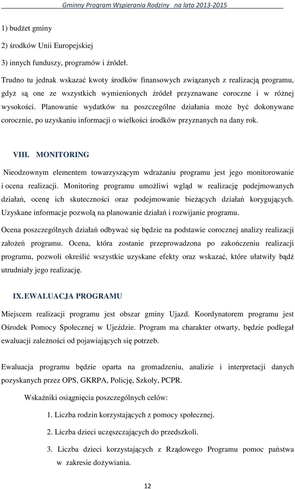 Planowanie wydatków na poszczególne działania moŝe być dokonywane corocznie, po uzyskaniu informacji o wielkości środków przyznanych na dany rok. VIII.