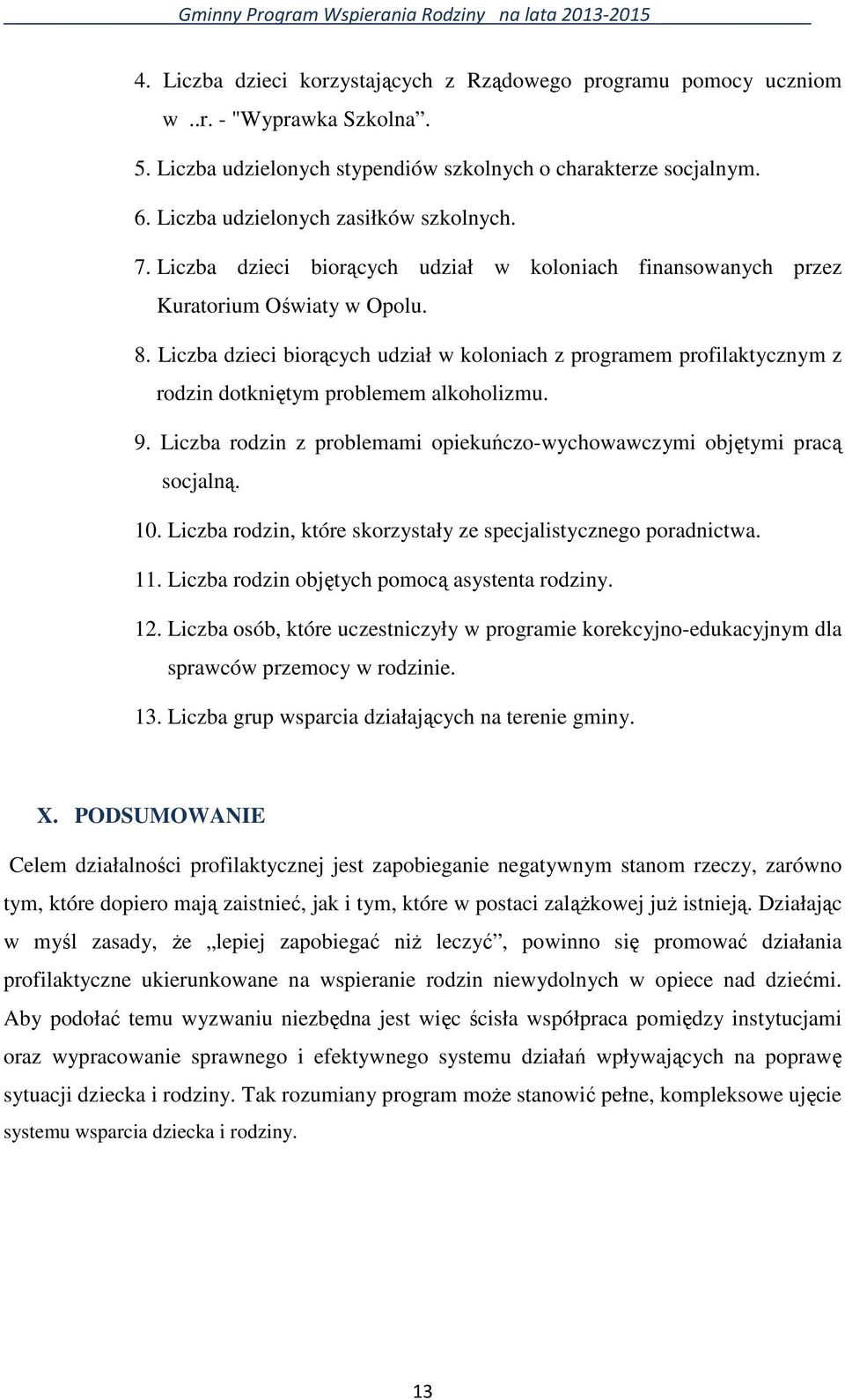 Liczba dzieci biorących udział w koloniach z programem profilaktycznym z rodzin dotkniętym problemem alkoholizmu. 9. Liczba rodzin z problemami opiekuńczo-wychowawczymi objętymi pracą socjalną. 10.