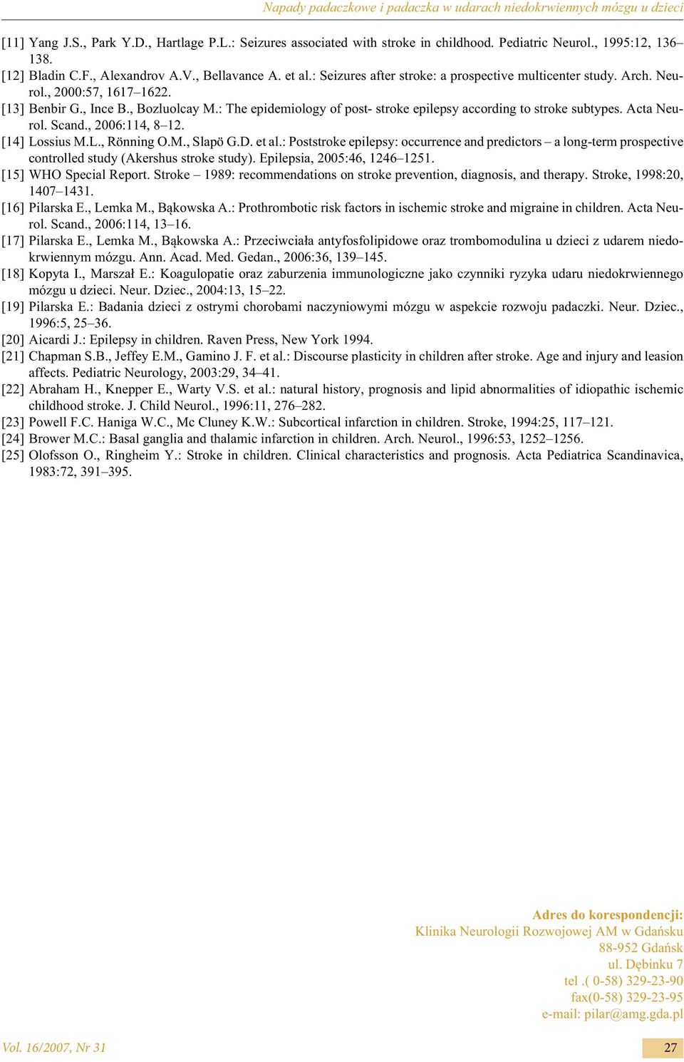 : The epidemiology of post- stroke epilepsy according to stroke subtypes. Acta Neurol. Scand., 2006:114, 8 12. [14] Lossius M.L., Rönning O.M., Slapö G.D. et al.