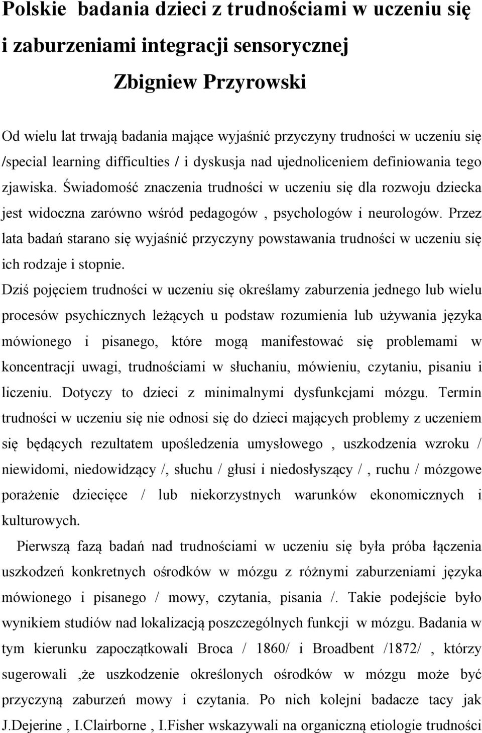 Świadomość znaczenia trudności w uczeniu się dla rozwoju dziecka jest widoczna zarówno wśród pedagogów, psychologów i neurologów.