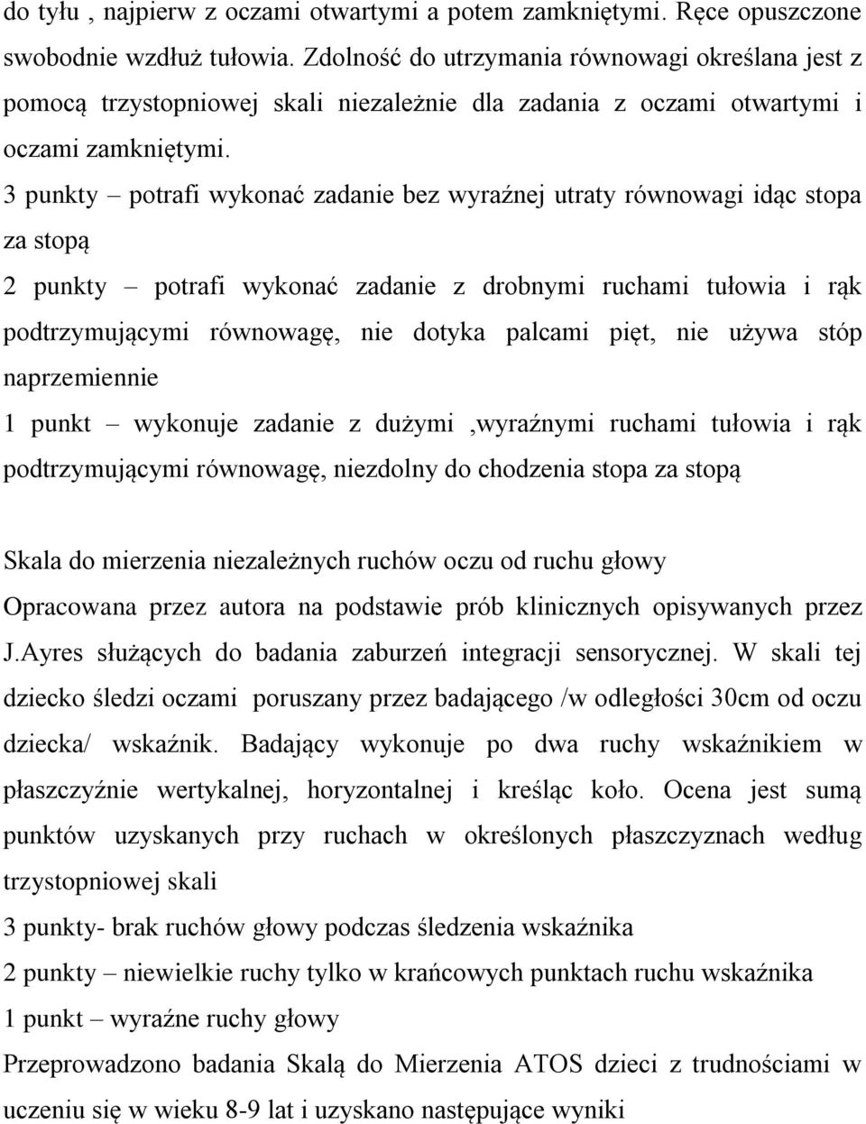 3 punkty potrafi wykonać zadanie bez wyraźnej utraty równowagi idąc stopa za stopą 2 punkty potrafi wykonać zadanie z drobnymi ruchami tułowia i rąk podtrzymującymi równowagę, nie dotyka palcami