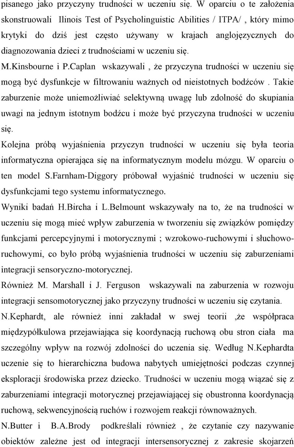 trudnościami w uczeniu się. M.Kinsbourne i P.Caplan wskazywali, że przyczyna trudności w uczeniu się mogą być dysfunkcje w filtrowaniu ważnych od nieistotnych bodźców.