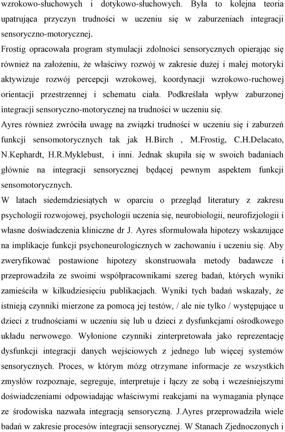 koordynacji wzrokowo-ruchowej orientacji przestrzennej i schematu ciała. Podkreślała wpływ zaburzonej integracji sensoryczno-motorycznej na trudności w uczeniu się.