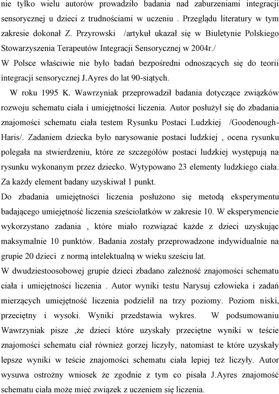 / W Polsce właściwie nie było badań bezpośredni odnoszących się do teorii integracji sensorycznej J.Ayres do lat 90-siątych. W roku 1995 K.