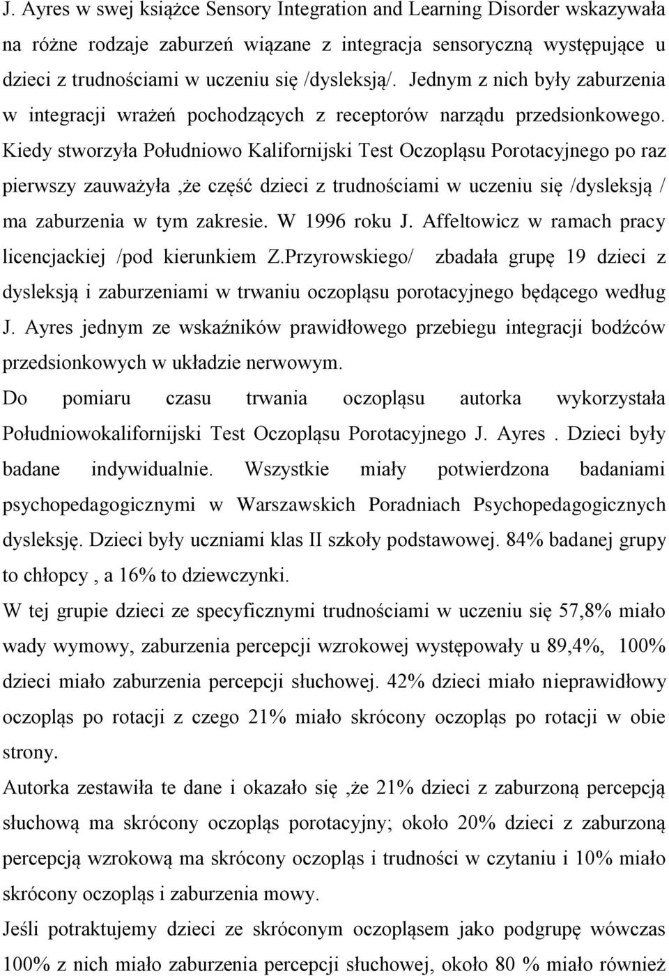 Kiedy stworzyła Południowo Kalifornijski Test Oczopląsu Porotacyjnego po raz pierwszy zauważyła,że część dzieci z trudnościami w uczeniu się /dysleksją / ma zaburzenia w tym zakresie. W 1996 roku J.