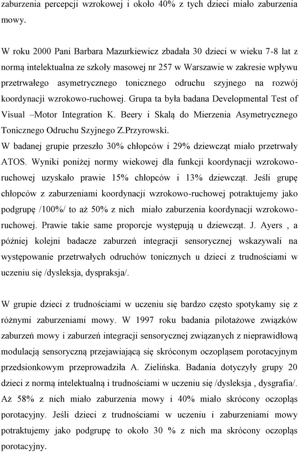 szyjnego na rozwój koordynacji wzrokowo-ruchowej. Grupa ta była badana Developmental Test of Visual Motor Integration K. Beery i Skalą do Mierzenia Asymetrycznego Tonicznego Odruchu Szyjnego Z.