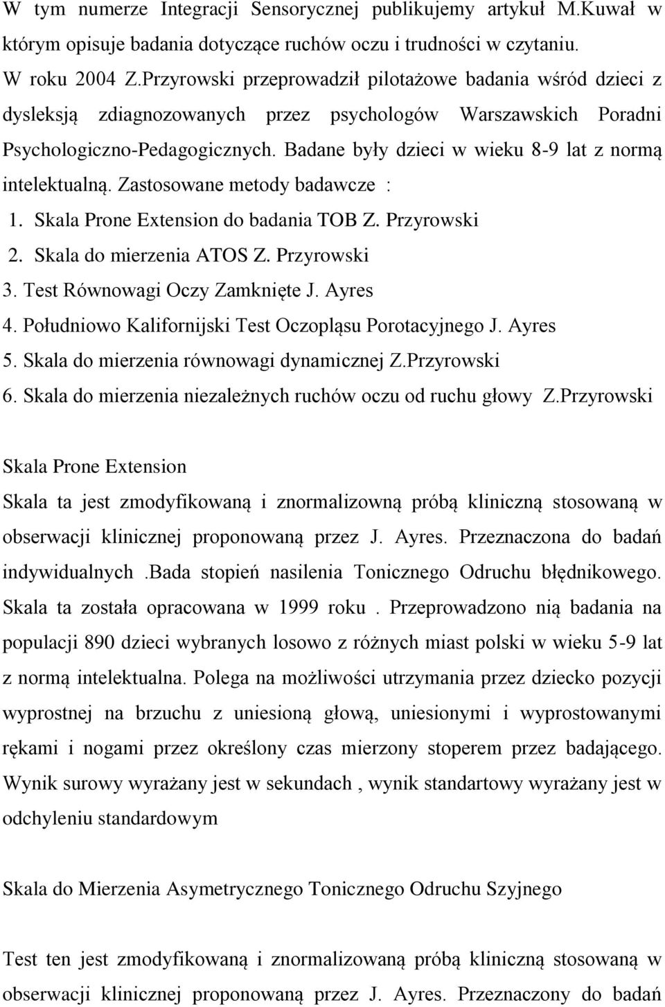 Badane były dzieci w wieku 8-9 lat z normą intelektualną. Zastosowane metody badawcze : 1. Skala Prone Extension do badania TOB Z. Przyrowski 2. Skala do mierzenia ATOS Z. Przyrowski 3.