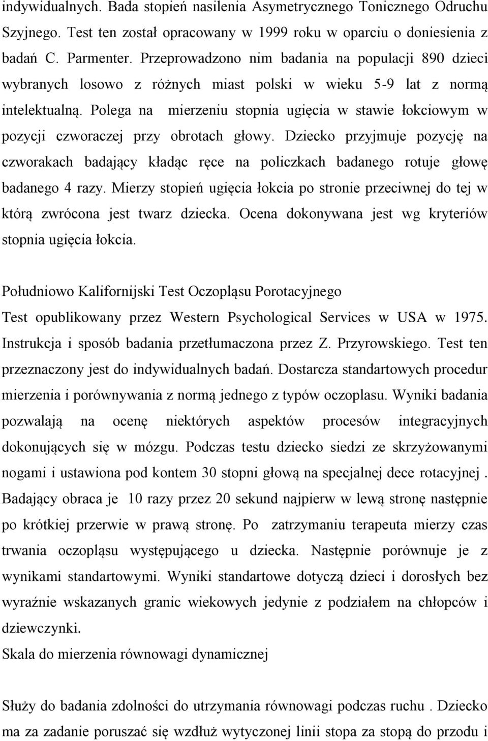 Polega na mierzeniu stopnia ugięcia w stawie łokciowym w pozycji czworaczej przy obrotach głowy.