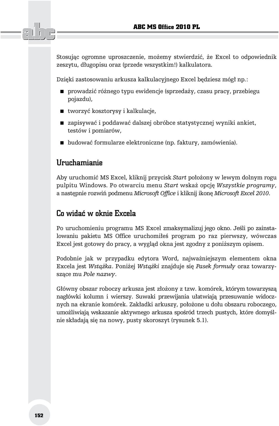 : prowadzi ró nego typu ewidencje (sprzeda y, czasu pracy, przebiegu pojazdu), tworzy kosztorysy i kalkulacje, zapisywa i poddawa dalszej obróbce statystycznej wyniki ankiet, testów i pomiarów,