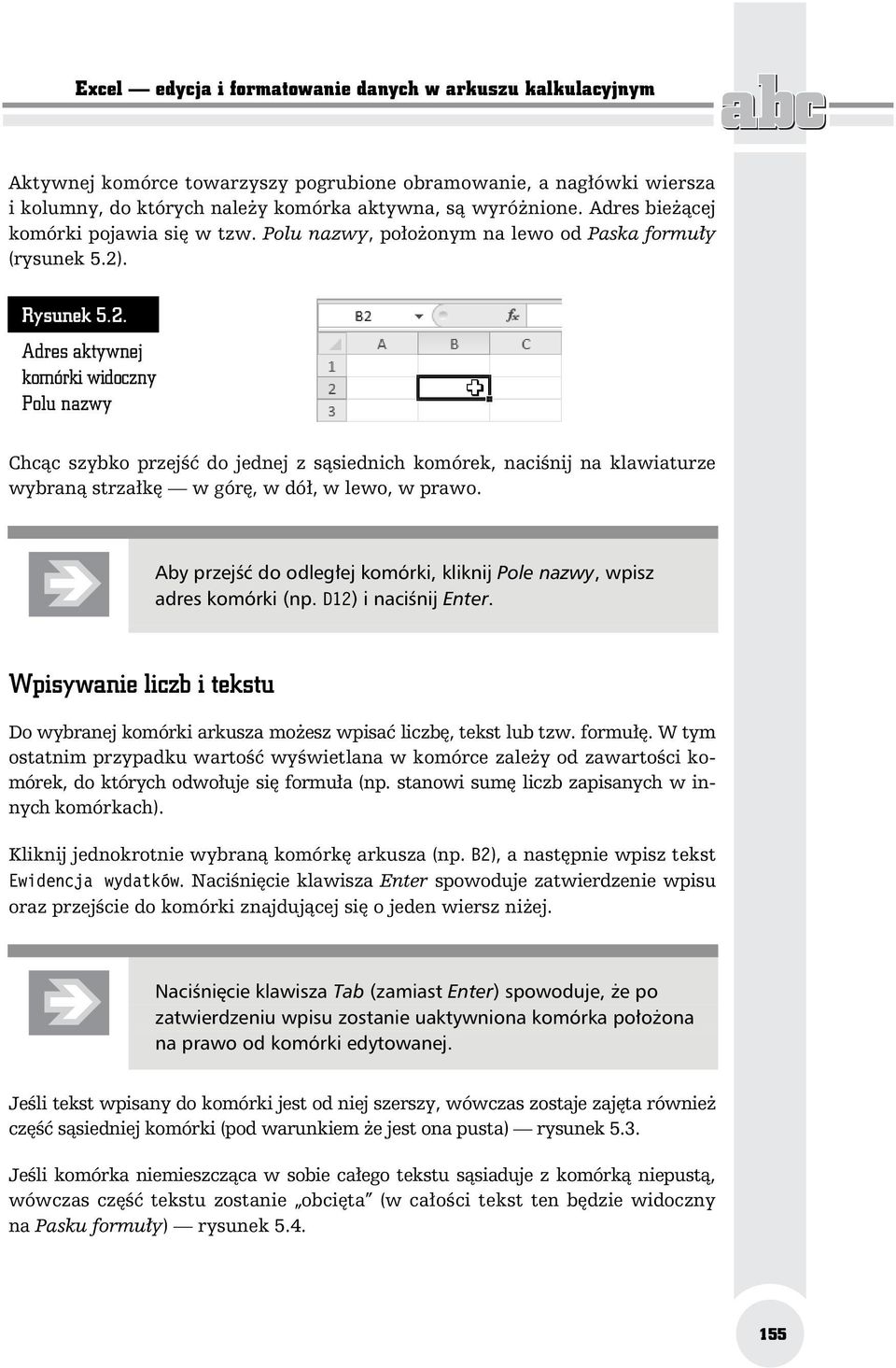 . Rysunek 5.2. Adres aktywnej komórki widoczny Polu nazwy Chc c szybko przej do jednej z s siednich komórek, naci nij na klawiaturze wybran strza k w gór, w dó, w lewo, w prawo.