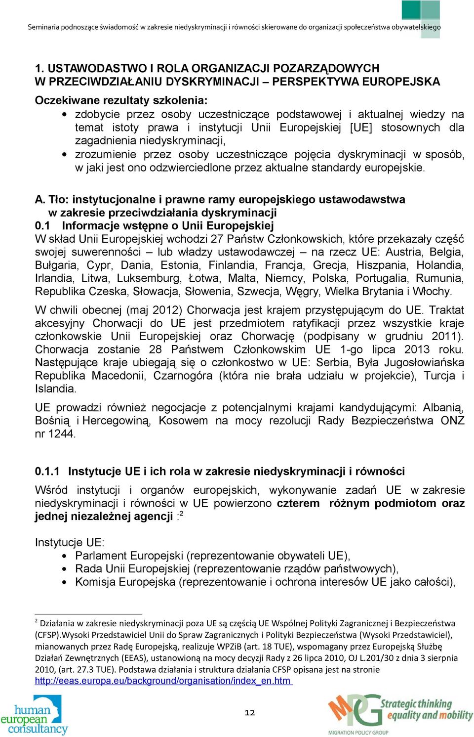 odzwierciedlone przez aktualne standardy europejskie. A. Tło: instytucjonalne i prawne ramy europejskiego ustawodawstwa w zakresie przeciwdziałania dyskryminacji 0.