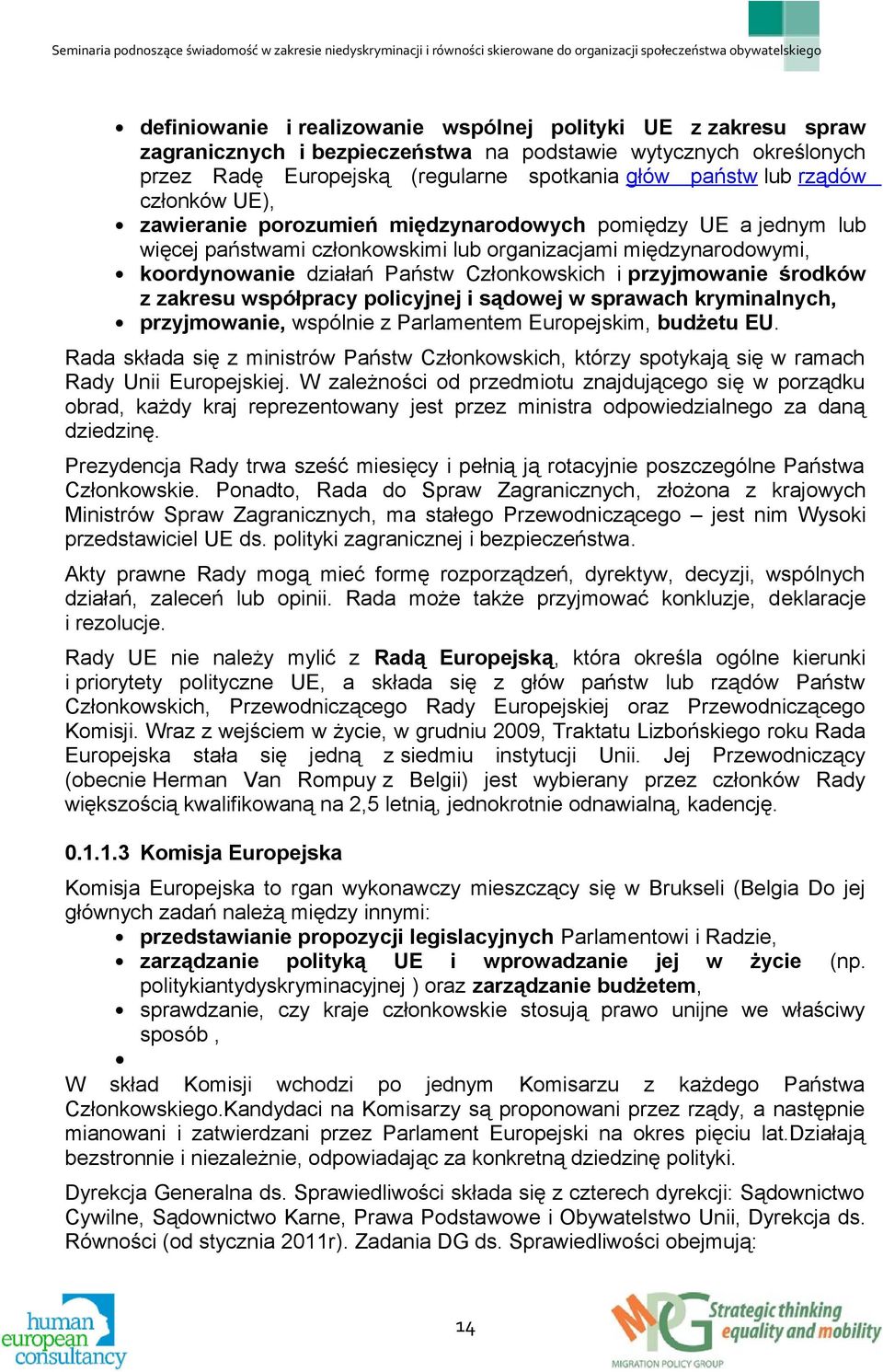 przyjmowanie środków z zakresu współpracy policyjnej i sądowej w sprawach kryminalnych, przyjmowanie, wspólnie z Parlamentem Europejskim, budżetu EU.