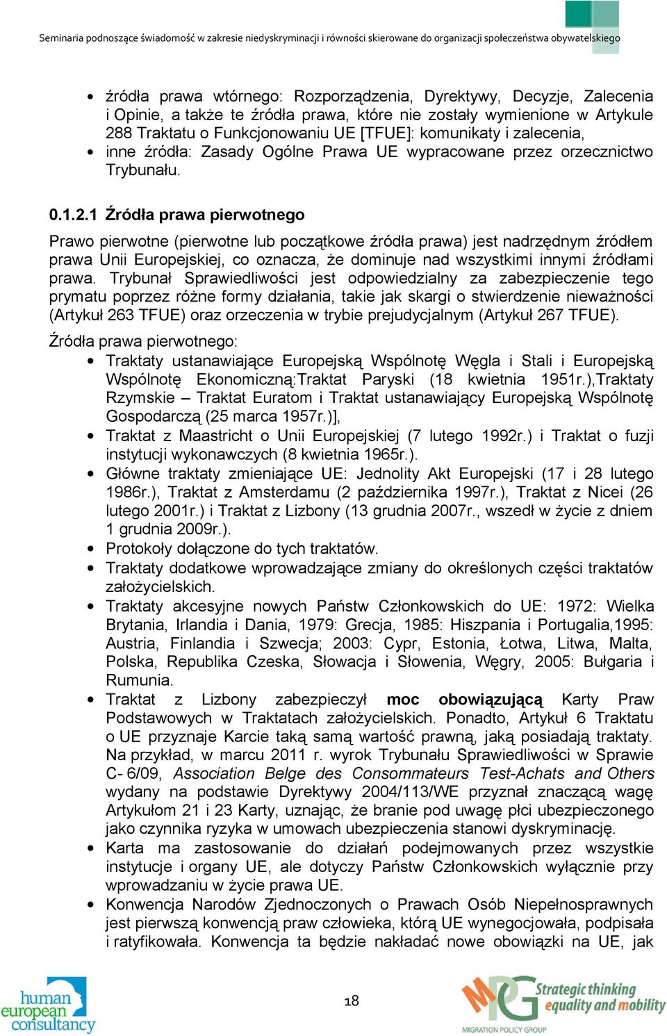 1 Źródła prawa pierwotnego Prawo pierwotne (pierwotne lub początkowe źródła prawa) jest nadrzędnym źródłem prawa Unii Europejskiej, co oznacza, że dominuje nad wszystkimi innymi źródłami prawa.