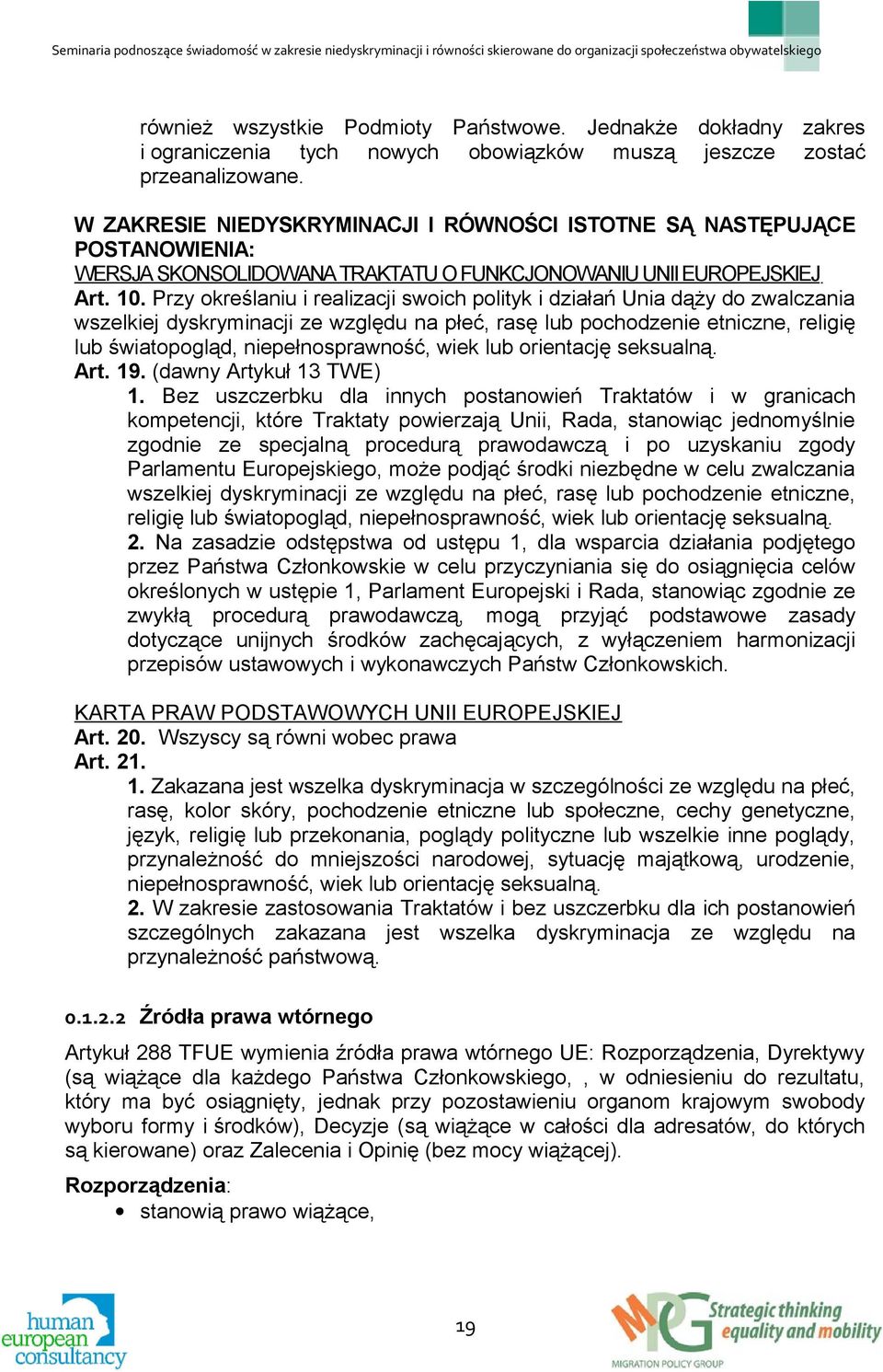 Przy określaniu i realizacji swoich polityk i działań Unia dąży do zwalczania wszelkiej dyskryminacji ze względu na płeć, rasę lub pochodzenie etniczne, religię lub światopogląd, niepełnosprawność,