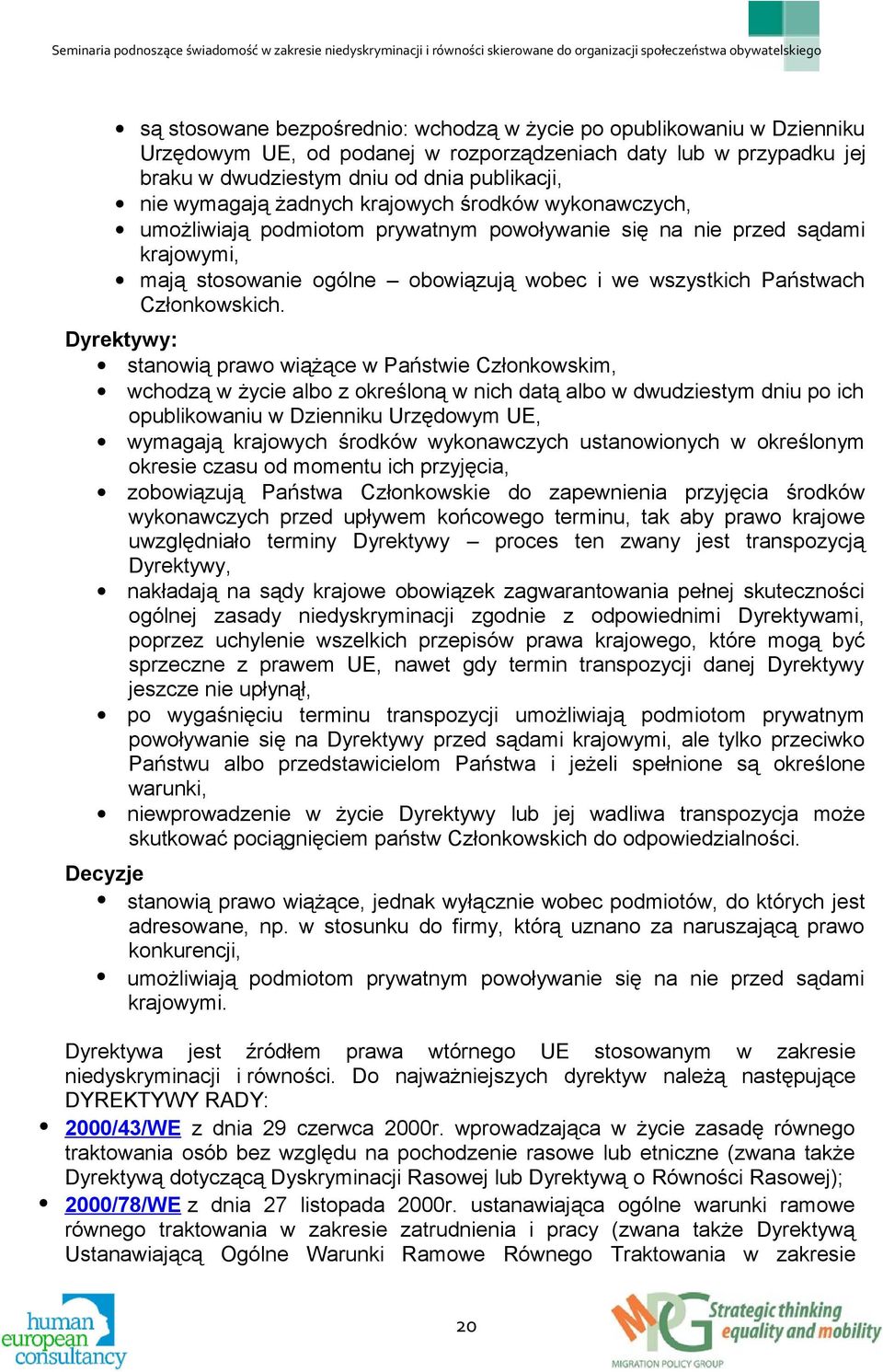 Dyrektywy: stanowią prawo wiążące w Państwie Członkowskim, wchodzą w życie albo z określoną w nich datą albo w dwudziestym dniu po ich opublikowaniu w Dzienniku Urzędowym UE, wymagają krajowych