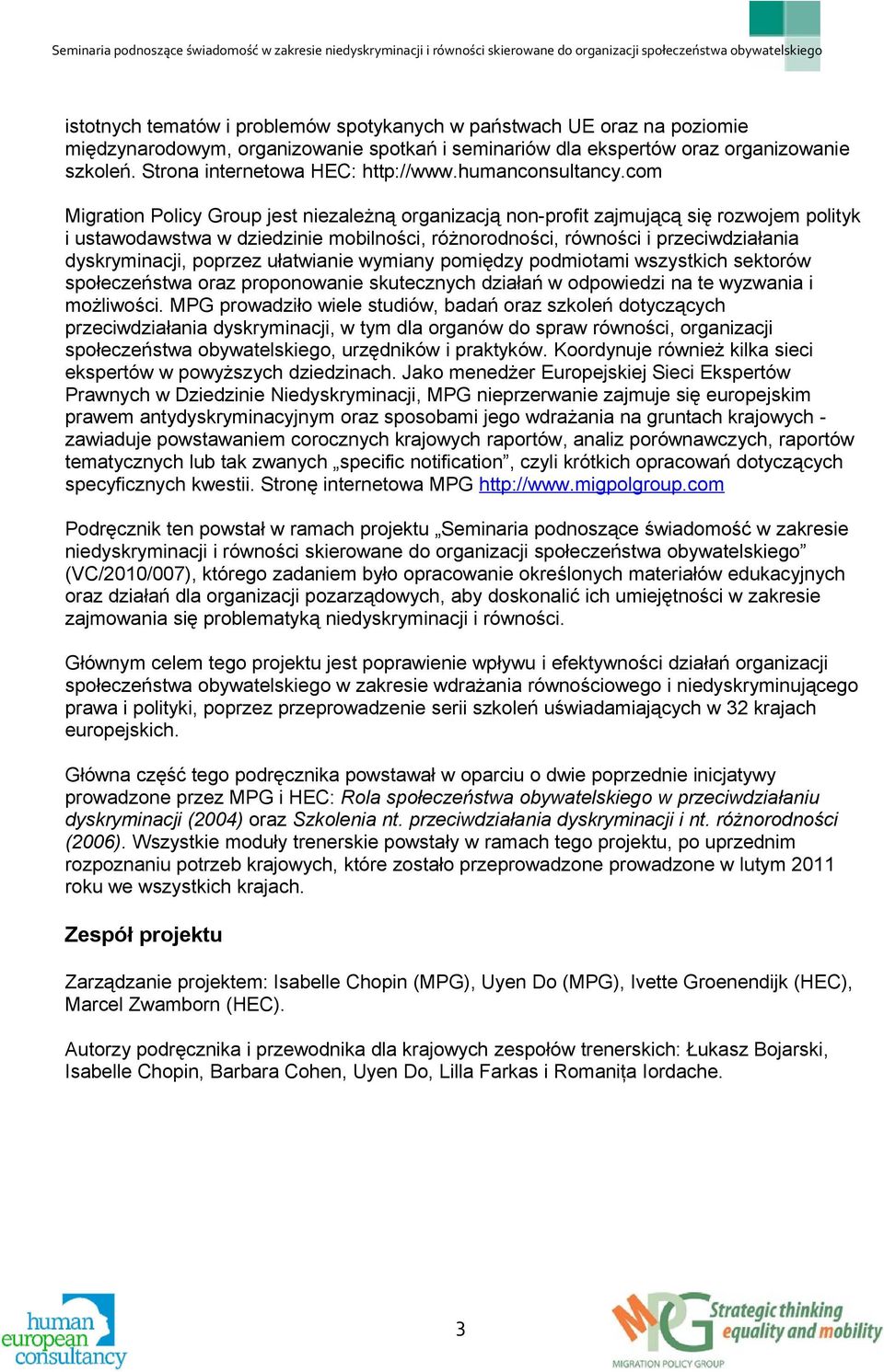 com Migration Policy Group jest niezależną organizacją non-profit zajmującą się rozwojem polityk i ustawodawstwa w dziedzinie mobilności, różnorodności, równości i przeciwdziałania dyskryminacji,