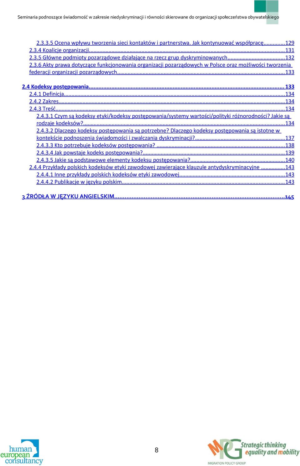 .. 134 2.4.2 Zakres... 134 2.4.3 Treść... 134 2.4.3.1 Czym są kodeksy etyki/kodeksy postępowania/systemy wartości/polityki różnorodności? Jakie są rodzaje kodeksów?... 134 2.4.3.2 Dlaczego kodeksy postępowania są potrzebne?