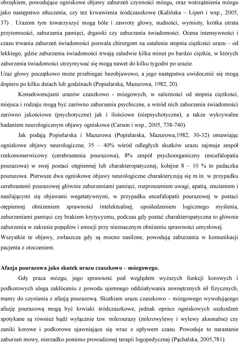 Ocena intensywności i czasu trwania zaburzeń świadomości pozwala chirurgom na ustalenie stopnia ciężkości urazu od lekkiego, gdzie zaburzenia świadomości trwają zaledwie kilka minut po bardzo