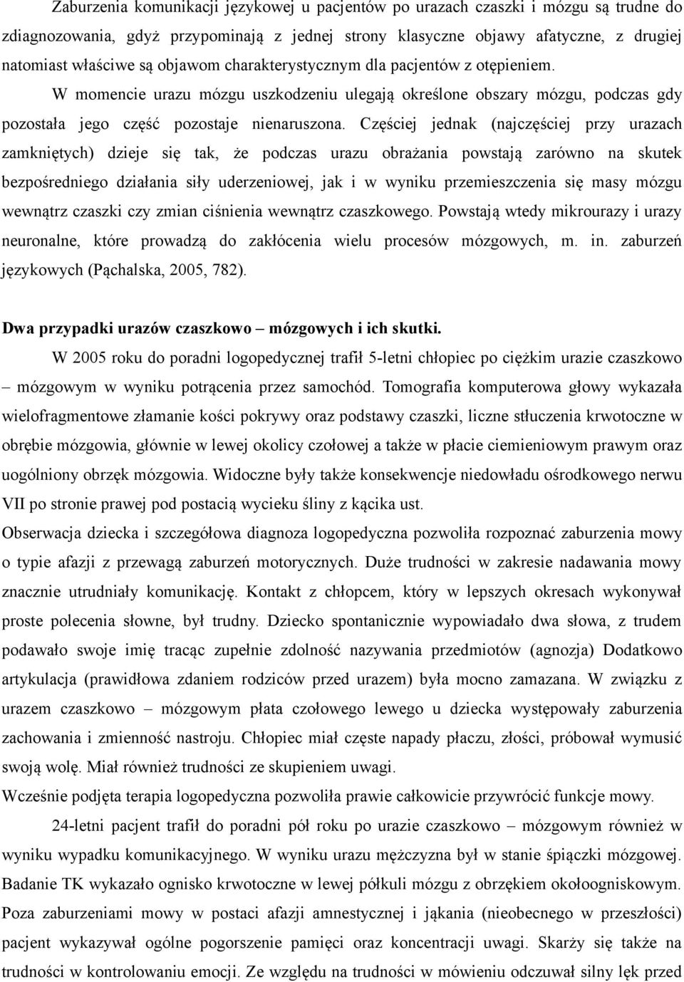 Częściej jednak (najczęściej przy urazach zamkniętych) dzieje się tak, że podczas urazu obrażania powstają zarówno na skutek bezpośredniego działania siły uderzeniowej, jak i w wyniku przemieszczenia