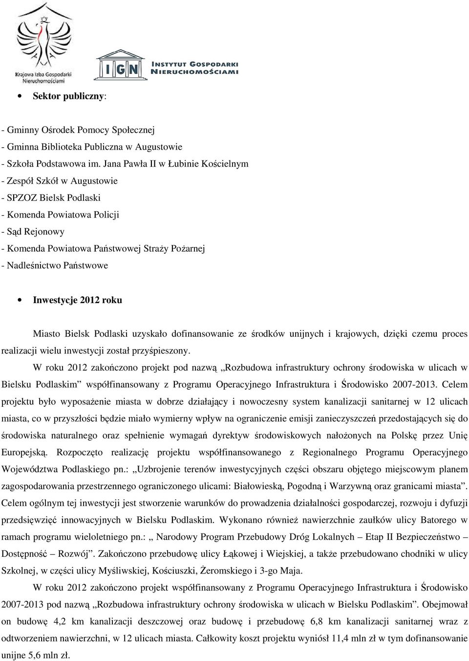 Państwowe Inwestycje 2012 roku Miasto Bielsk Podlaski uzyskało dofinansowanie ze środków unijnych i krajowych, dzięki czemu proces realizacji wielu inwestycji został przyśpieszony.