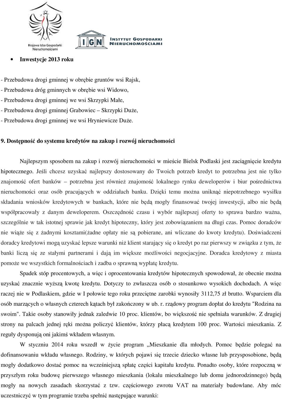 Dostępność do systemu kredytów na zakup i rozwój nieruchomości Najlepszym sposobem na zakup i rozwój nieruchomości w mieście Bielsk Podlaski jest zaciągnięcie kredytu hipotecznego.