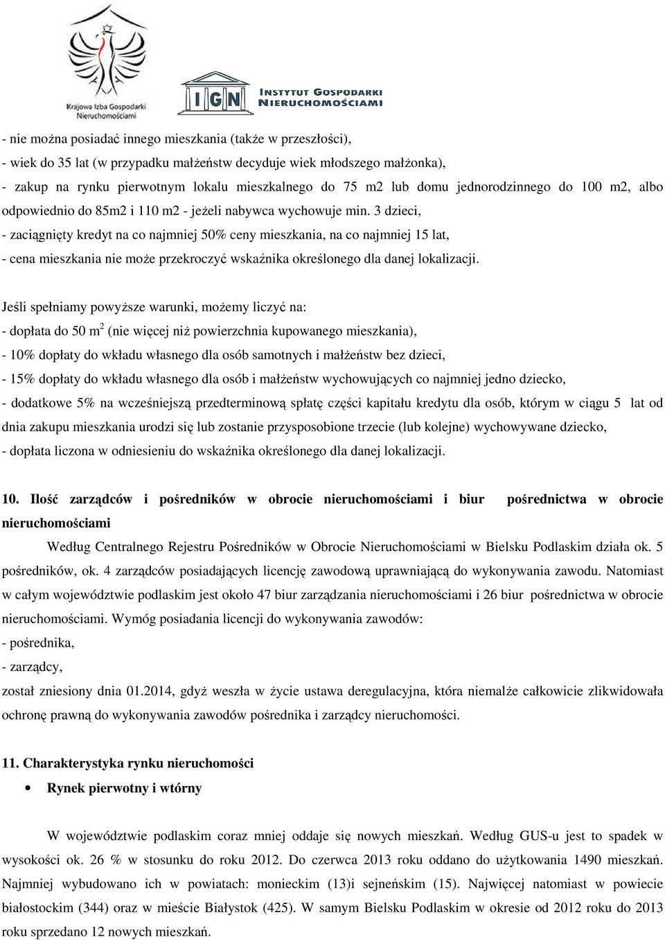 3 dzieci, - zaciągnięty kredyt na co najmniej 50% ceny mieszkania, na co najmniej 15 lat, - cena mieszkania nie może przekroczyć wskaźnika określonego dla danej lokalizacji.