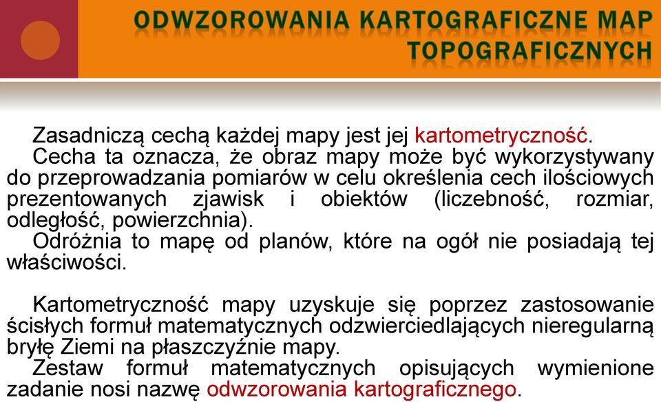 obiektów (liczebność, rozmiar, odległość, powierzchnia). Odróżnia to mapę od planów, które na ogół nie posiadają tej właściwości.