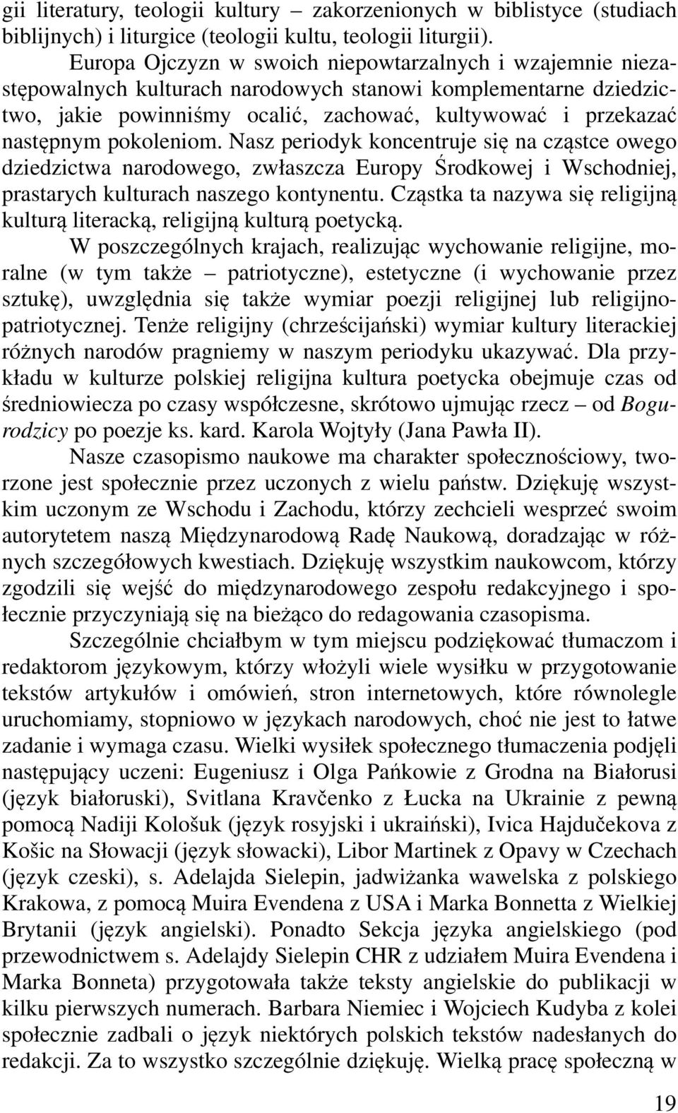 pokoleniom. Nasz periodyk koncentruje się na cząstce owego dziedzictwa narodowego, zwłaszcza Europy Środkowej i Wschodniej, prastarych kulturach naszego kontynentu.