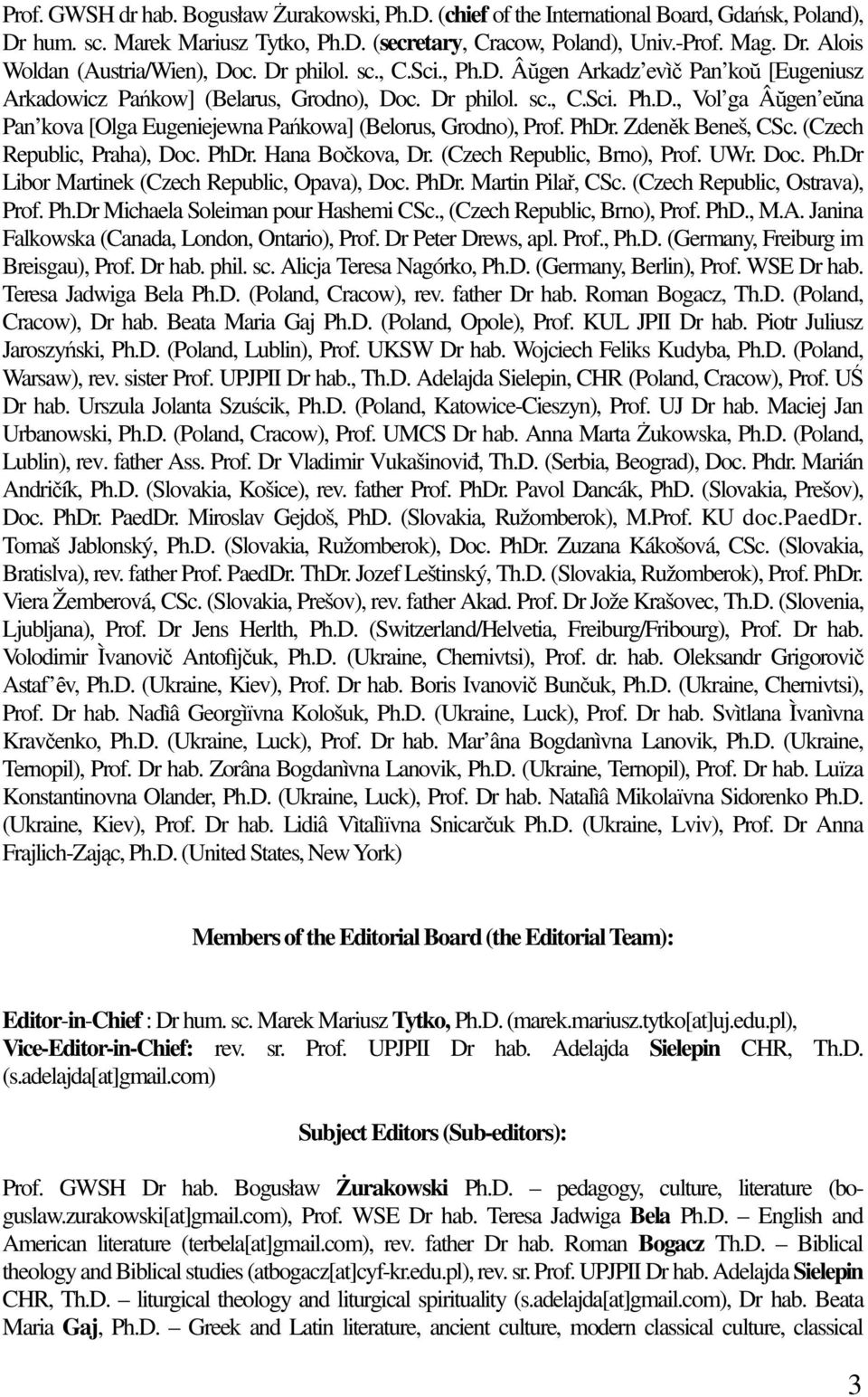 PhDr. Zdeněk Beneš, CSc. (Czech Republic, Praha), Doc. PhDr. Hana Bočkova, Dr. (Czech Republic, Brno), Prof. UWr. Doc. Ph.Dr Libor Martinek (Czech Republic, Opava), Doc. PhDr. Martin Pilař, CSc.