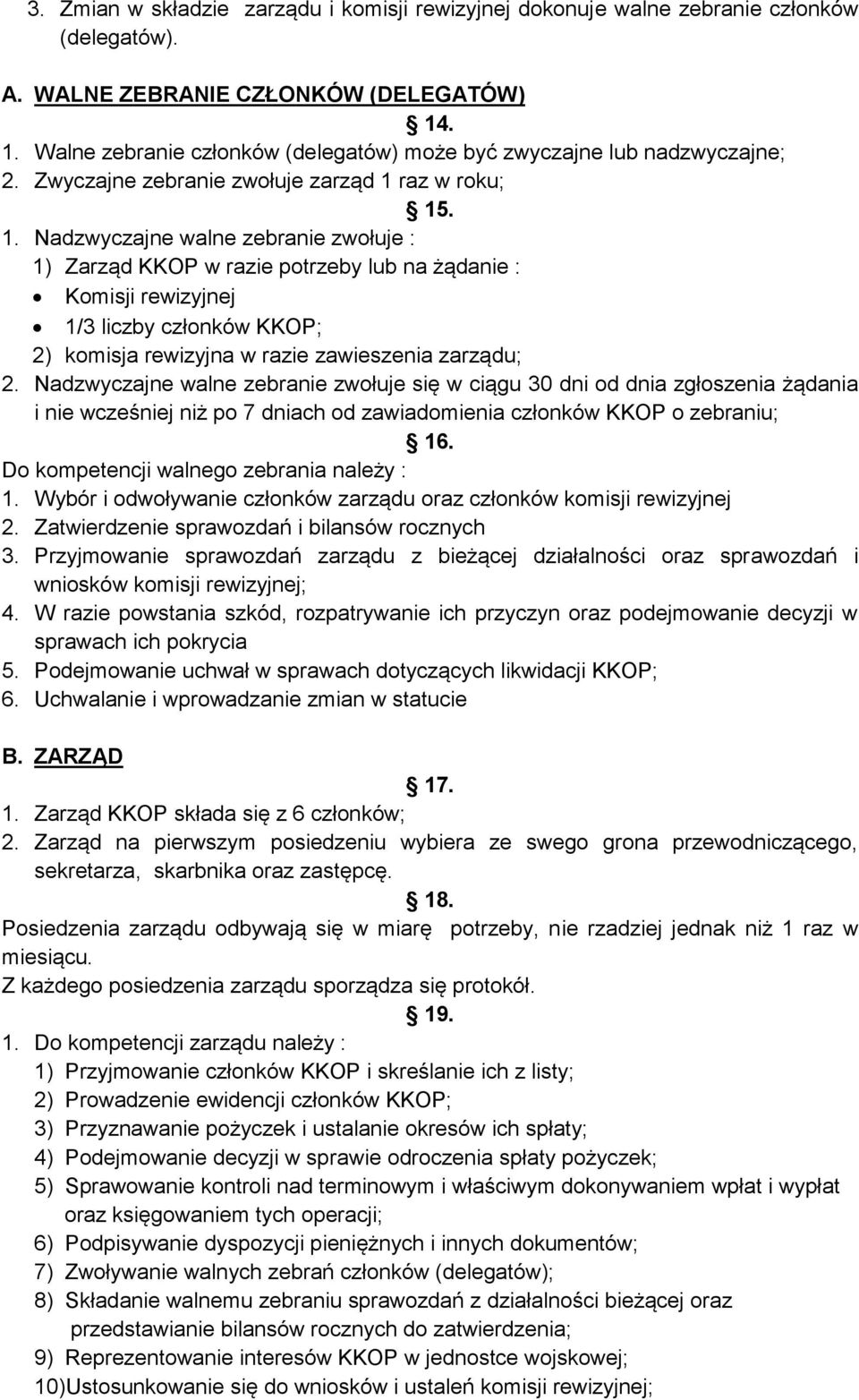 Nadzwyczajne walne zebranie zwołuje się w ciągu 30 dni od dnia zgłoszenia żądania i nie wcześniej niż po 7 dniach od zawiadomienia członków KKOP o zebraniu; 16.