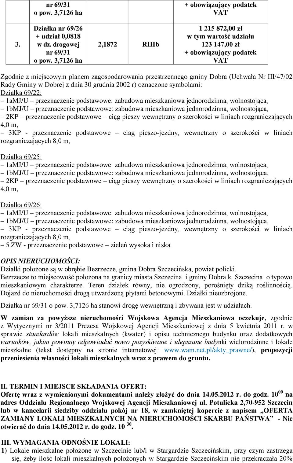 oznaczone symbolami: Działka 69/22: 1aMJ/U przeznaczenie podstawowe: zabudowa mieszkaniowa jednorodzinna, wolnostojąca, 1bMJ/U przeznaczenie podstawowe: zabudowa mieszkaniowa jednorodzinna,