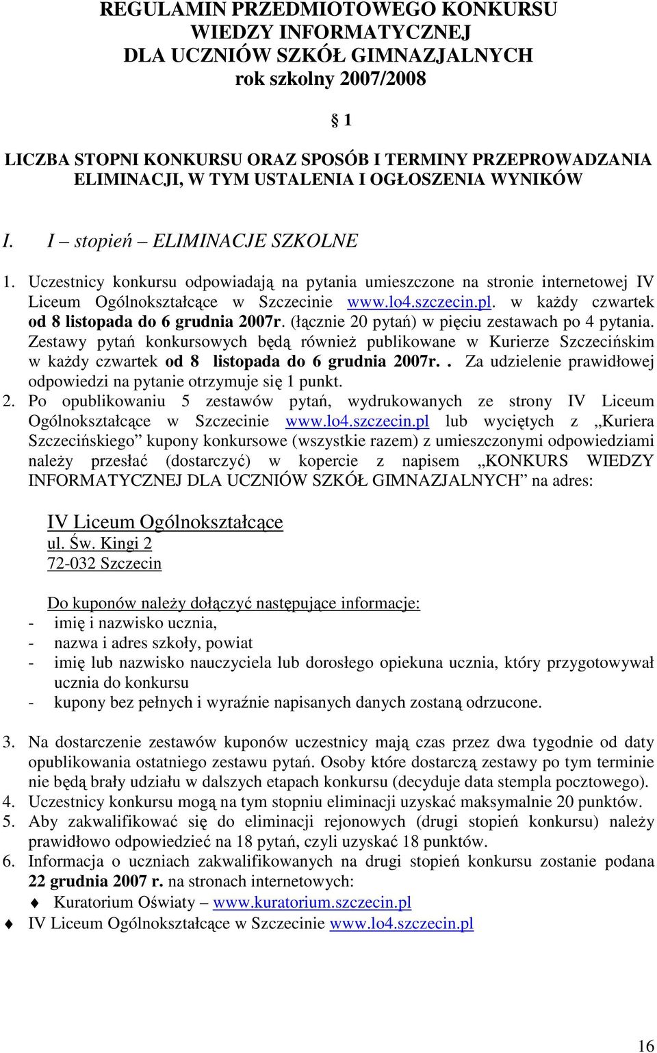 w kaŝdy czwartek od 8 listopada do 6 grudnia 2007r. (łącznie 20 pytań) w pięciu zestawach po 4 pytania.