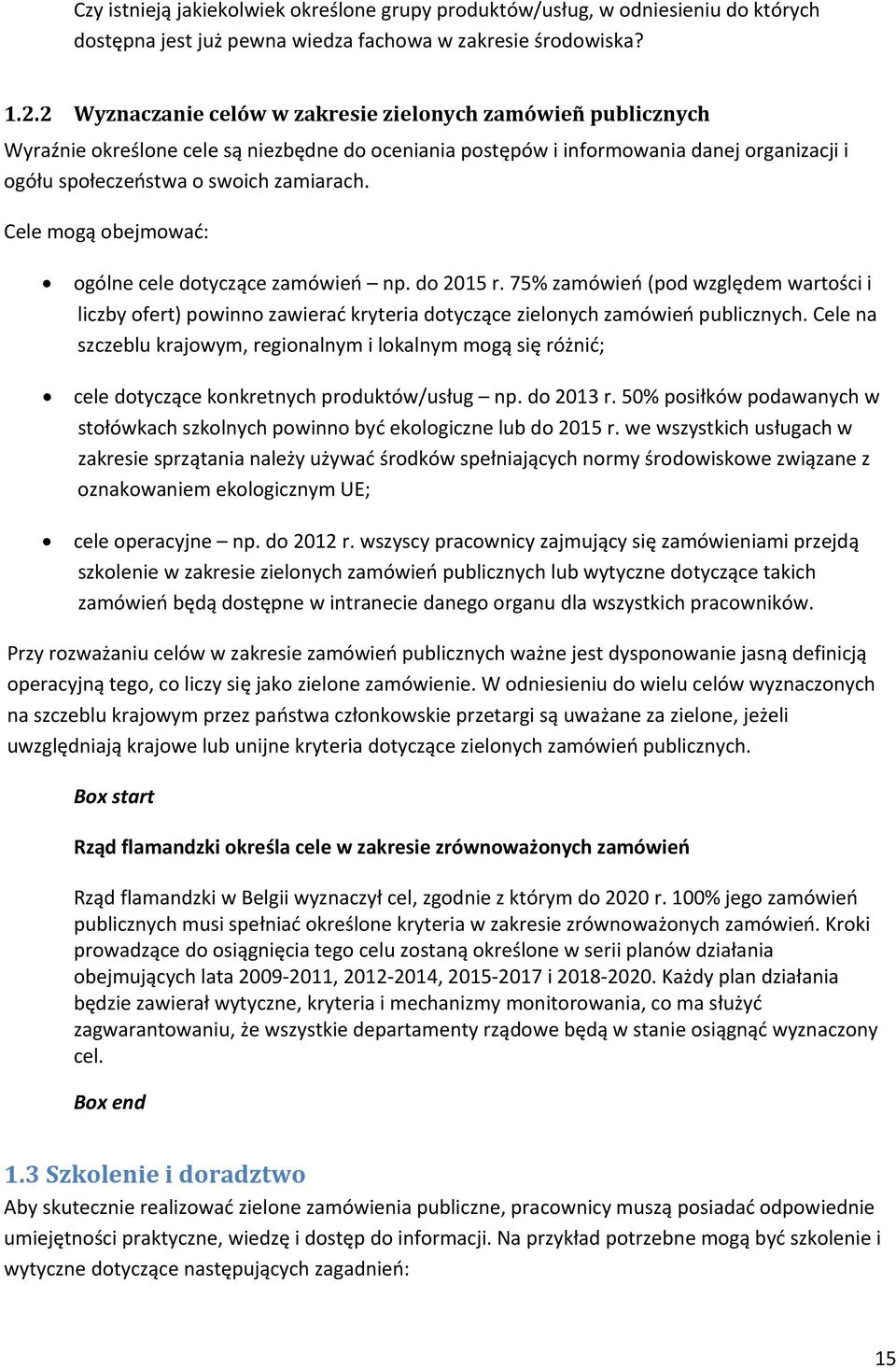 Cele mogą obejmować: ogólne cele dotyczące zamówień np. do 2015 r. 75% zamówień (pod względem wartości i liczby ofert) powinno zawierać kryteria dotyczące zielonych zamówień publicznych.