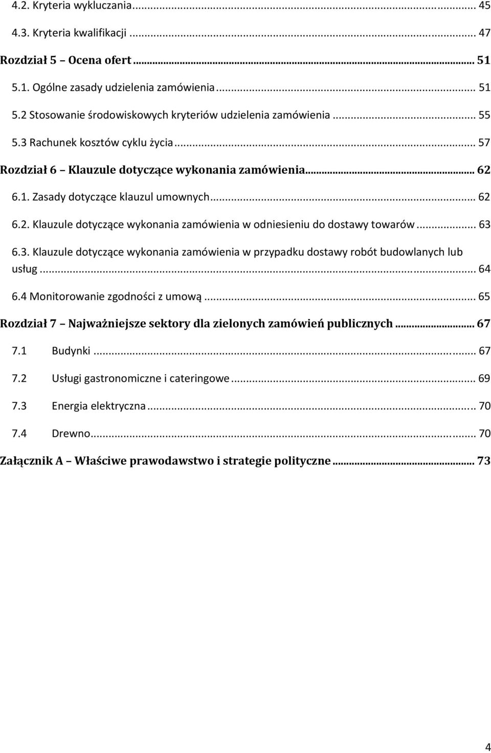 .. 63 6.3. Klauzule dotyczące wykonania zamówienia w przypadku dostawy robót budowlanych lub usług... 64 6.4 Monitorowanie zgodności z umową.