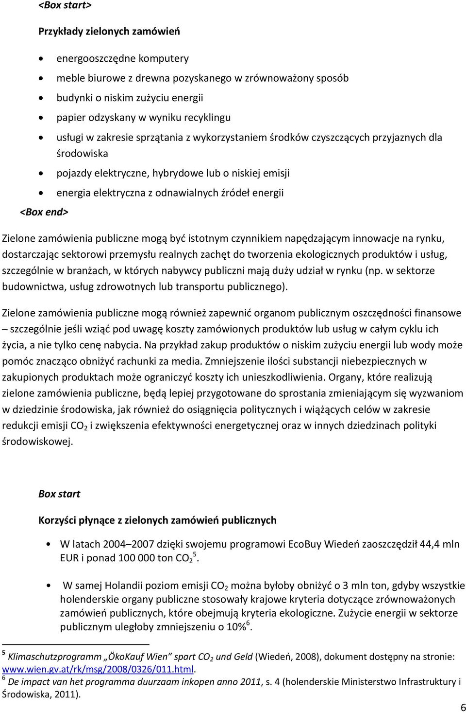 zamówienia publiczne mogą być istotnym czynnikiem napędzającym innowacje na rynku, dostarczając sektorowi przemysłu realnych zachęt do tworzenia ekologicznych produktów i usług, szczególnie w