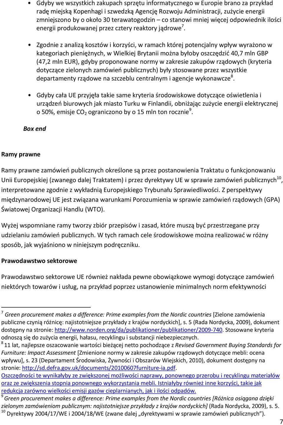 Zgodnie z analizą kosztów i korzyści, w ramach której potencjalny wpływ wyrażono w kategoriach pieniężnych, w Wielkiej Brytanii można byłoby oszczędzić 40,7 mln GBP (47,2 mln EUR), gdyby proponowane