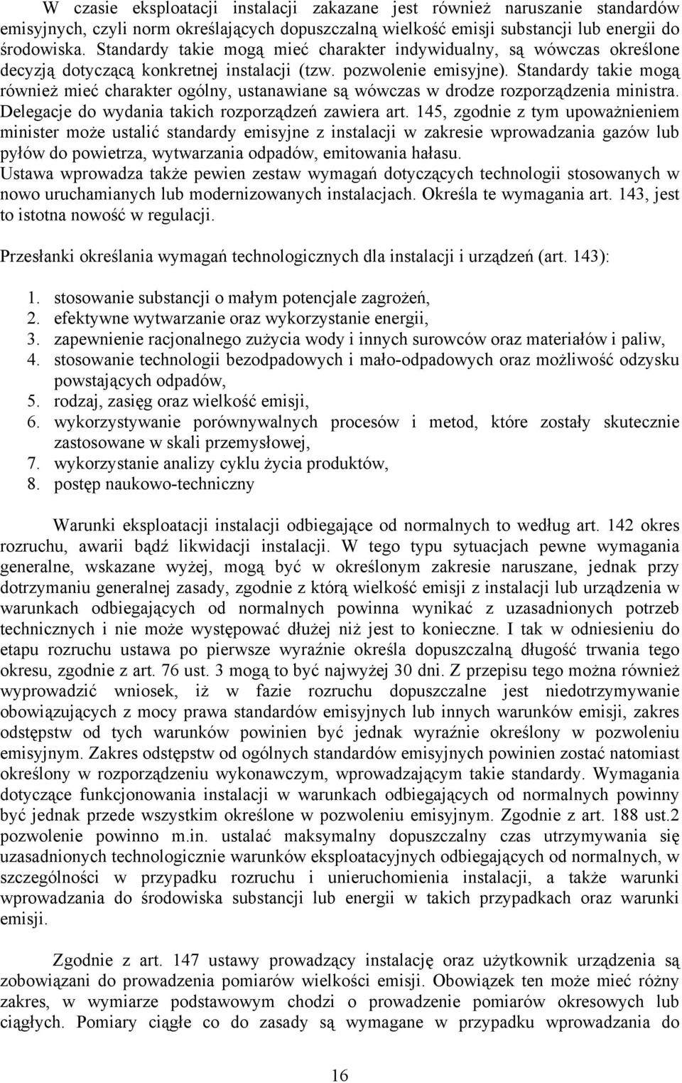 Standardy takie mogą również mieć charakter ogólny, ustanawiane są wówczas w drodze rozporządzenia ministra. Delegacje do wydania takich rozporządzeń zawiera art.