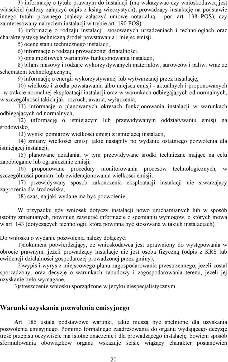 190 POŚ), 4) informację o rodzaju instalacji, stosowanych urządzeniach i technologiach oraz charakterystykę techniczną źródeł powstawania i miejsc emisji, 5) ocenę stanu technicznego instalacji, 6)