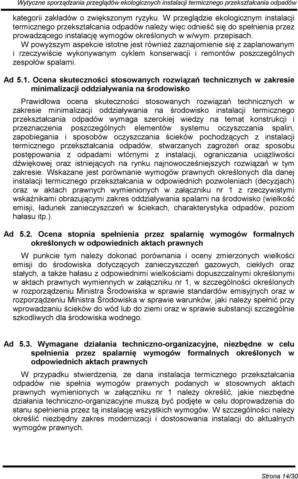 W powyższym aspekcie istotne jest również zaznajomienie się z zaplanowanym i rzeczywiście wykonywanym cyklem konserwacji i remontów poszczególnych zespołów spalarni. Ad 5.1.