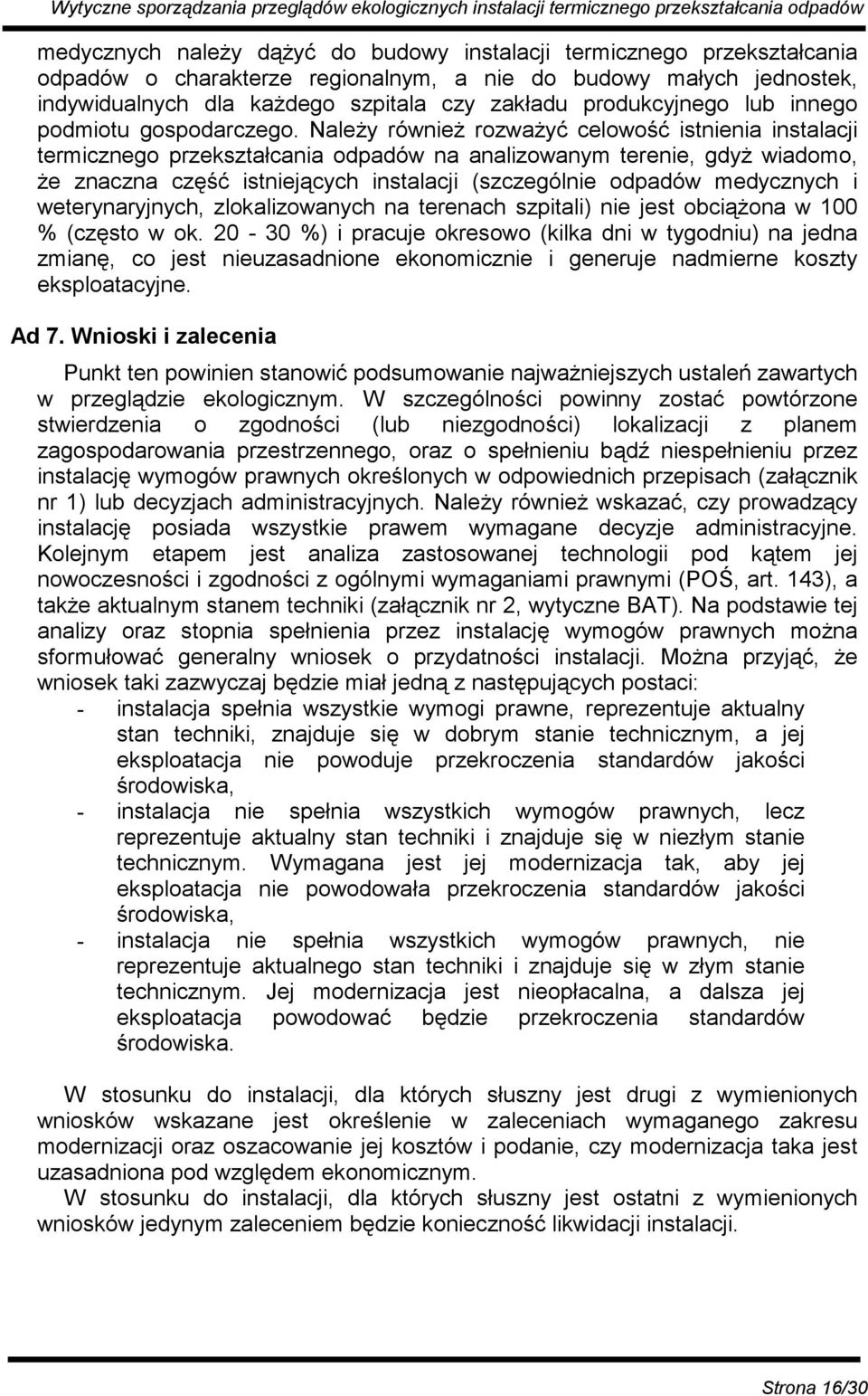 Należy również rozważyć celowość istnienia instalacji termicznego przekształcania odpadów na analizowanym terenie, gdyż wiadomo, że znaczna część istniejących instalacji (szczególnie odpadów