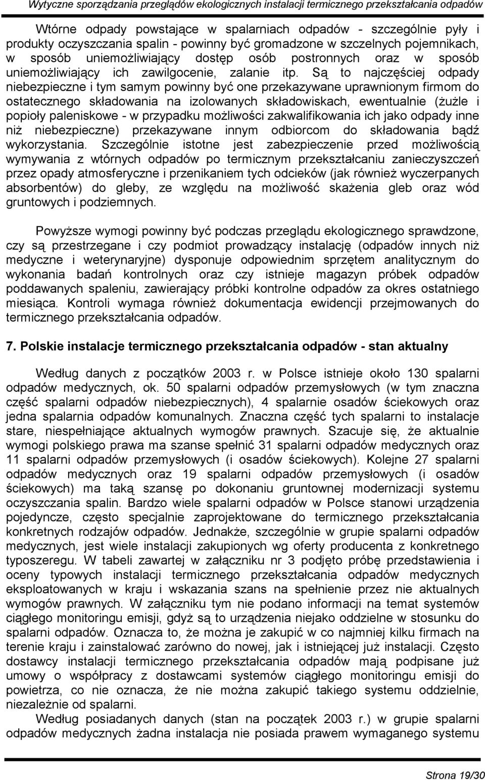 Są to najczęściej odpady niebezpieczne i tym samym powinny być one przekazywane uprawnionym firmom do ostatecznego składowania na izolowanych składowiskach, ewentualnie (żużle i popioły paleniskowe -