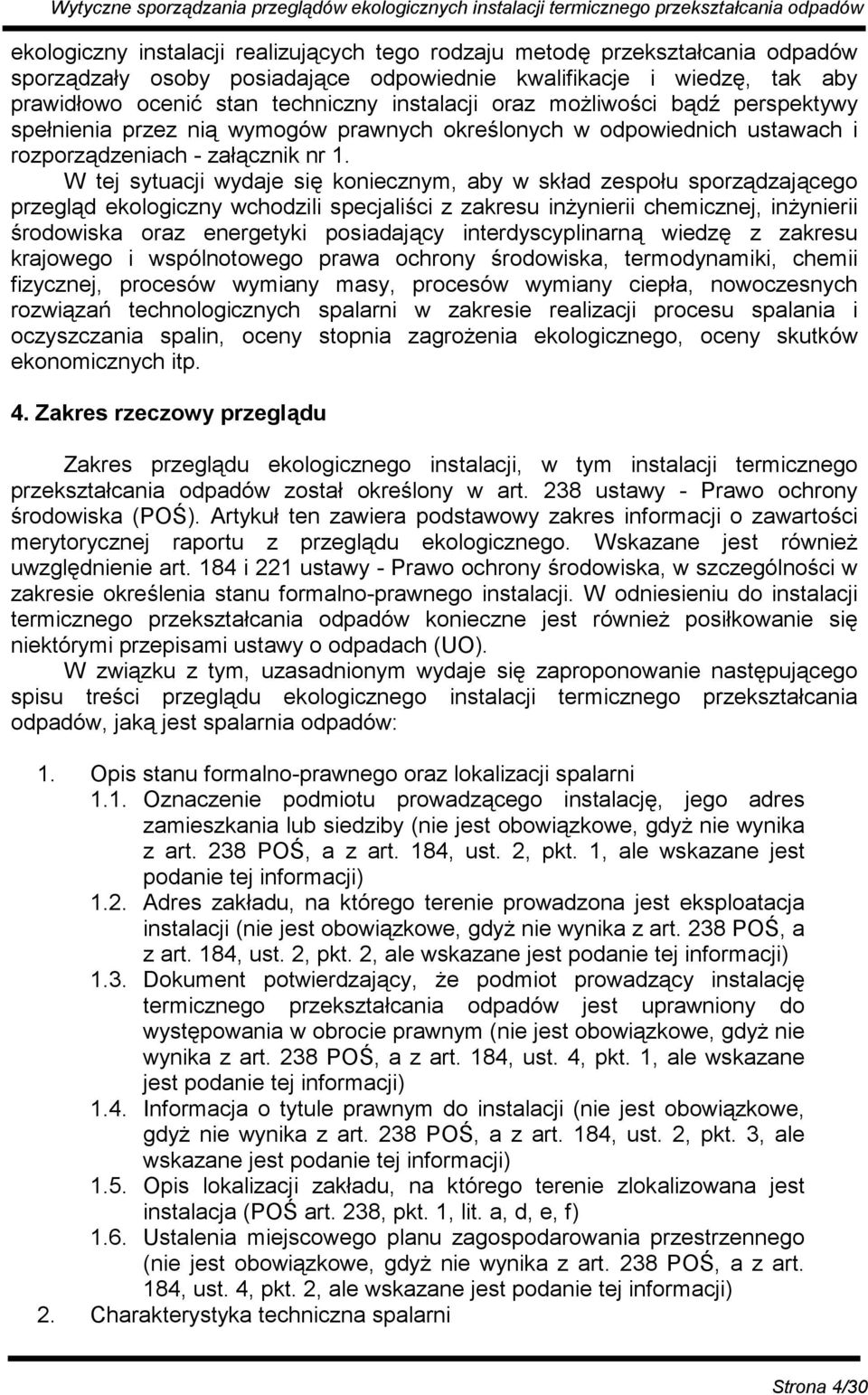 W tej sytuacji wydaje się koniecznym, aby w skład zespołu sporządzającego przegląd ekologiczny wchodzili specjaliści z zakresu inżynierii chemicznej, inżynierii środowiska oraz energetyki posiadający