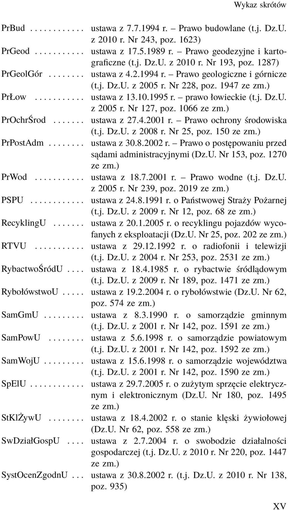 1066 ze zm.) PrOchrŚrod... ustawa z 27.4.2001 r. Prawo ochrony środowiska (t.j. Dz.U. z 2008 r. Nr 25, poz. 150 ze zm.) PrPostAdm... ustawa z 30.8.2002 r.