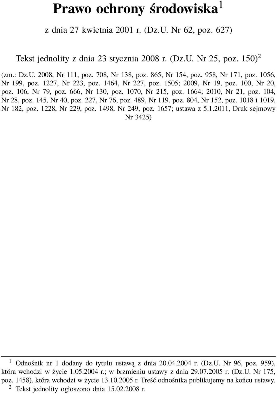 1664; 2010, Nr 21, poz. 104, Nr 28, poz. 145, Nr 40, poz. 227, Nr 76, poz. 489, Nr 119, poz. 804, Nr 152, poz. 1018 i 1019, Nr 182, poz. 1228, Nr 229, poz. 1498, Nr 249, poz. 1657; ustawa z 5.1.2011, Druk sejmowy Nr 3425) 1 Odnośnik nr 1 dodany do tytułu ustawą z dnia 20.
